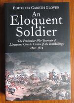 An Eloquent Soldier: The Peninsular War Journals of Lieutenant Charles Crowe of the Inniskillings, 1812-1814
