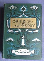 Sahib and Sepoy, or Saving an Empire: A Tale of the Indian Mutiny
