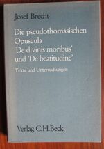 Die pseudothomasischen Opuscula 'De divinis moribus' und 'De beatitudine' Texte und Untersuchungen zu mittelhochdeutschen und mittelniederländischen Übertragungen
