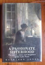 A Passionate Sisterhood: The Sisters, Wives and Daughters of the Lake Poets
