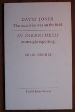 David Jones: The Man who was on the Field: In Parenthesis as straight reporting

