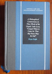 A Philosophical Commentary on These Words of the Gospel, Luke 14:23, "Compel Them to Come In, That My House May Be Full"
