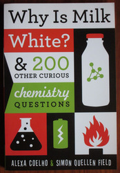 Why is Milk White? And 200 Other curious Chemistry Questions
