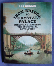 Iron Bridge to Crystal Palace: Impact and Images of the Industrial Revolution
