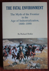 The Fatal Environment: The Myth of the Frontier in the Age of Industrialization, 1800-1890
