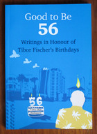 Good To Be 56 - Writings in Honour of Tibor Fischer's Birthdays
