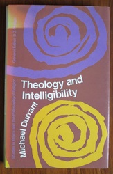 Theology and Intelligibility: An Examination of the Proposition That God Is the Last End of Rational Creatures and the Doctrine That God Is Three Persons in One Substance
