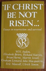 'If Christ Be Not Risen...': Essays in Resurrection and Survival
