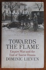 Towards the Flame: Empire, War and the End of Tsarist Russia
