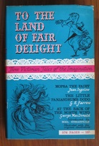 To The Land of Fair Delight: Three Victorian Tales of Imagination -  Mopsa The Fairy; The Little Panjandrum's Dodo; At The Back Of The North Wind
