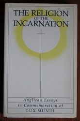 The Religion of the Incarnation: Anglican Essays in Commemoration of Lux Mundi
