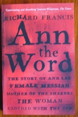 Ann the Word The Story of Ann Lee, Female Messiah, Mother of the Shakers, the Woman Clothed with the Sun
