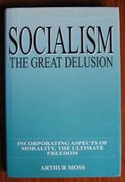 Socialism: The great delusion : incorporating aspects of morality, the ultimate freedom
