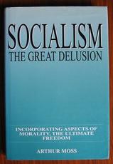 Socialism: The great delusion : incorporating aspects of morality, the ultimate freedom
